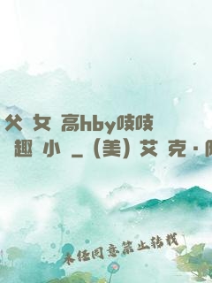 父債女償高hby吱吱筆趣閣小說